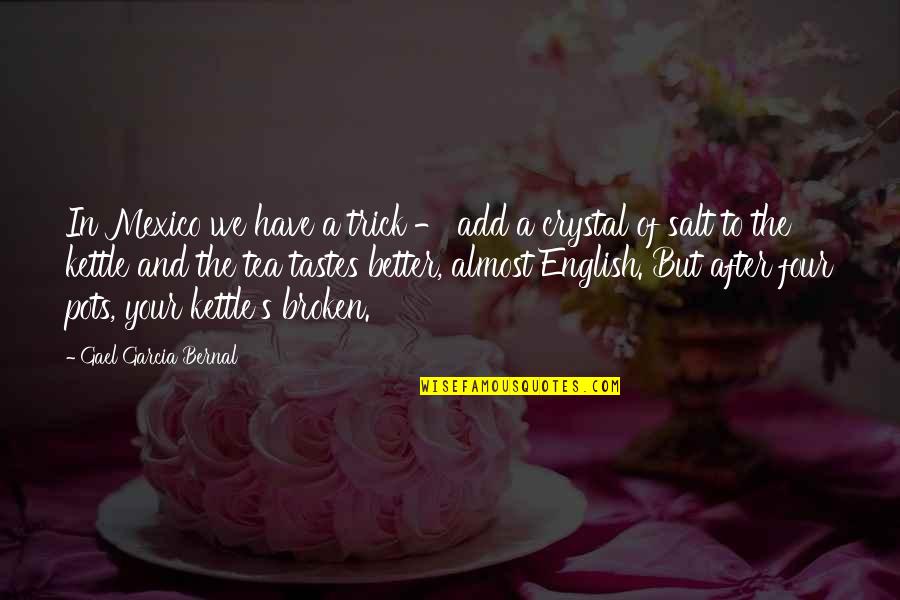 English Tea Quotes By Gael Garcia Bernal: In Mexico we have a trick - add