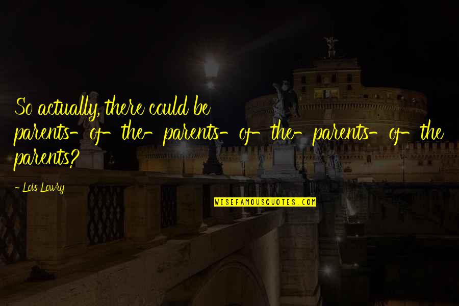 English Tea Time Quotes By Lois Lowry: So actually, there could be parents-of-the-parents-of-the-parents-of-the parents?