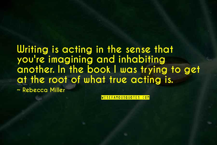 English Teacher Rk Narayan Quotes By Rebecca Miller: Writing is acting in the sense that you're