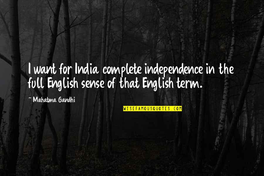 English Term For Quotes By Mahatma Gandhi: I want for India complete independence in the English Term For Quotes By Mahatma Gandhi: I want for India complete independence in the