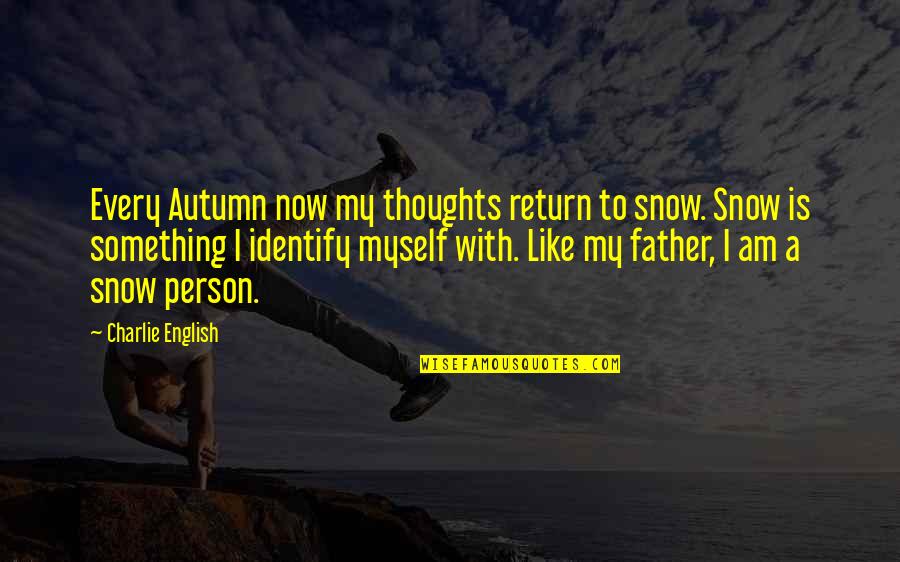 English Thoughts Quotes By Charlie English: Every Autumn now my thoughts return to snow.