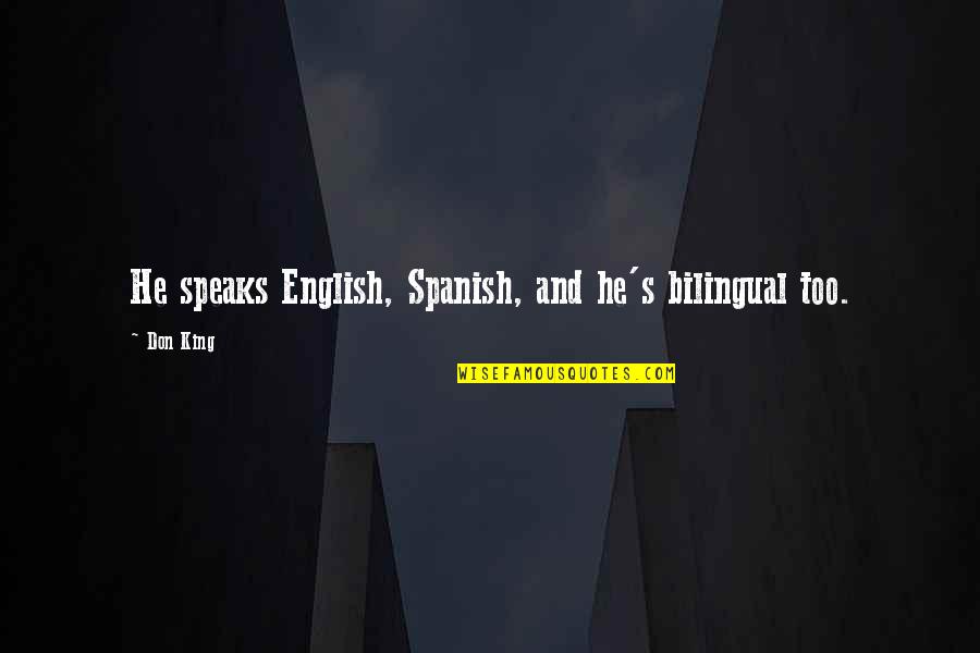English To Spanish Quotes By Don King: He speaks English, Spanish, and he's bilingual too.