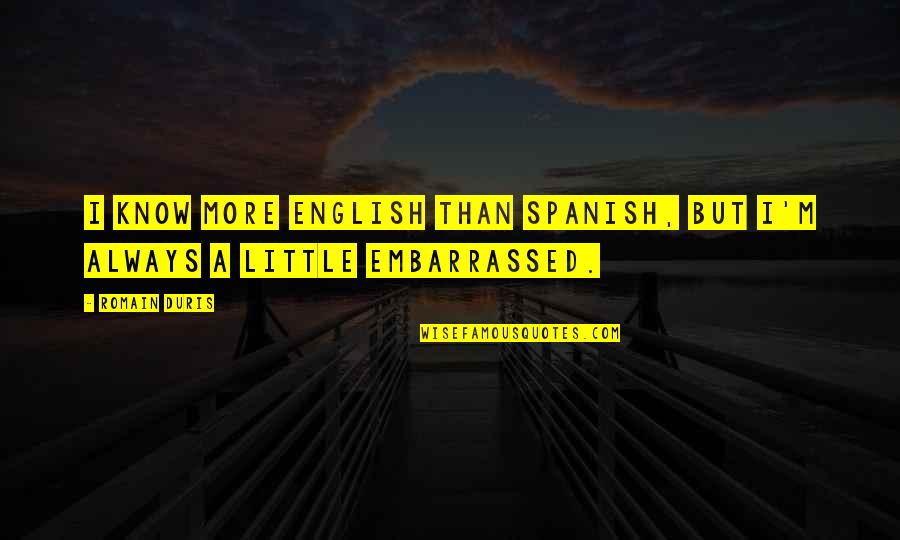 English To Spanish Quotes By Romain Duris: I know more English than Spanish, but I'm