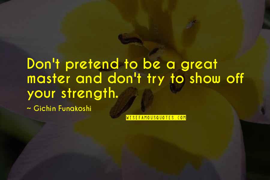 English Traditional Quotes By Gichin Funakoshi: Don't pretend to be a great master and