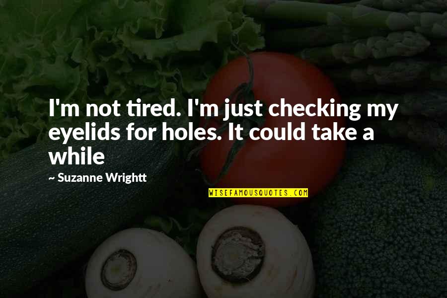 English Traditional Quotes By Suzanne Wrightt: I'm not tired. I'm just checking my eyelids