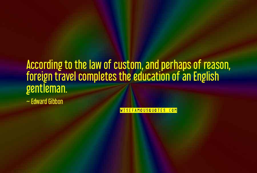 English Travel Quotes By Edward Gibbon: According to the law of custom, and perhaps