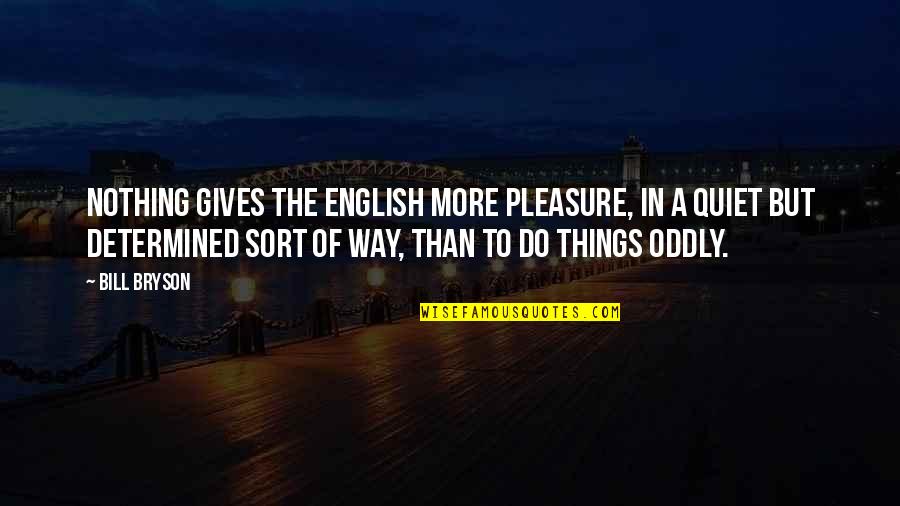 English Way Of Quotes By Bill Bryson: Nothing gives the English more pleasure, in a