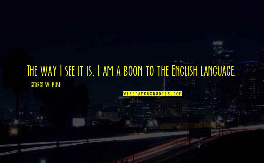 English Way Of Quotes By George W. Bush: The way I see it is, I am