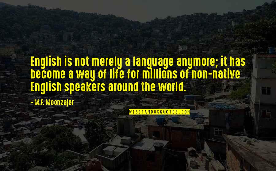 English Way Of Quotes By M.F. Moonzajer: English is not merely a language anymore; it