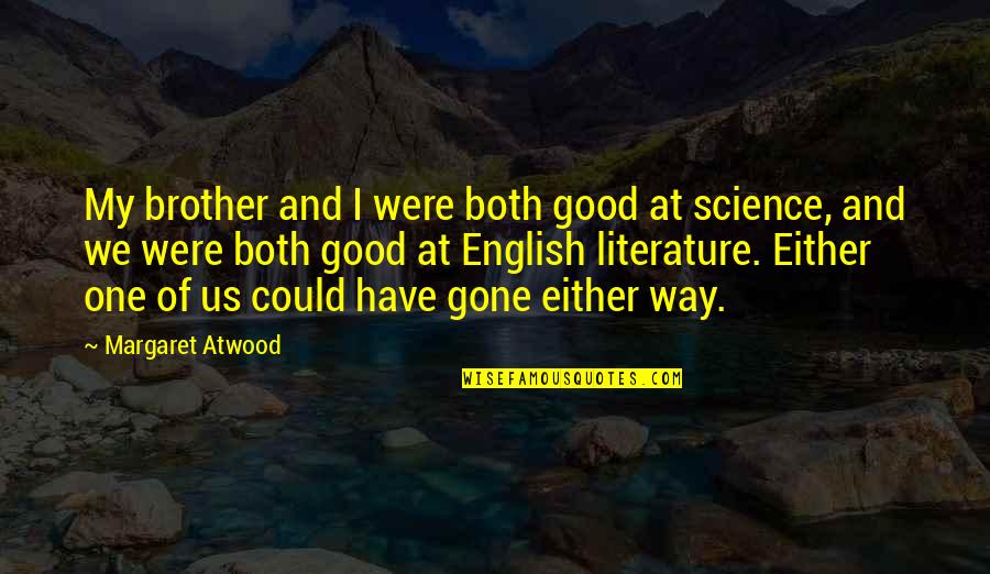 English Way Of Quotes By Margaret Atwood: My brother and I were both good at