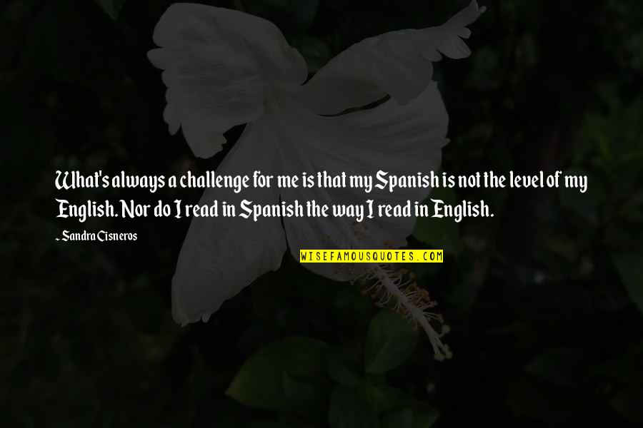 English Way Of Quotes By Sandra Cisneros: What's always a challenge for me is that