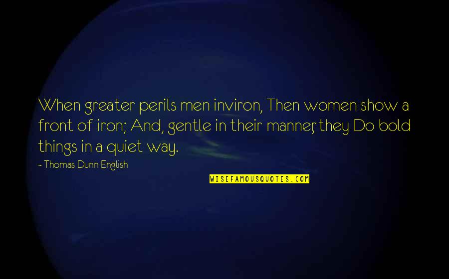 English Way Of Quotes By Thomas Dunn English: When greater perils men inviron, Then women show English Way Of Quotes By Thomas Dunn English: When greater perils men inviron, Then women show