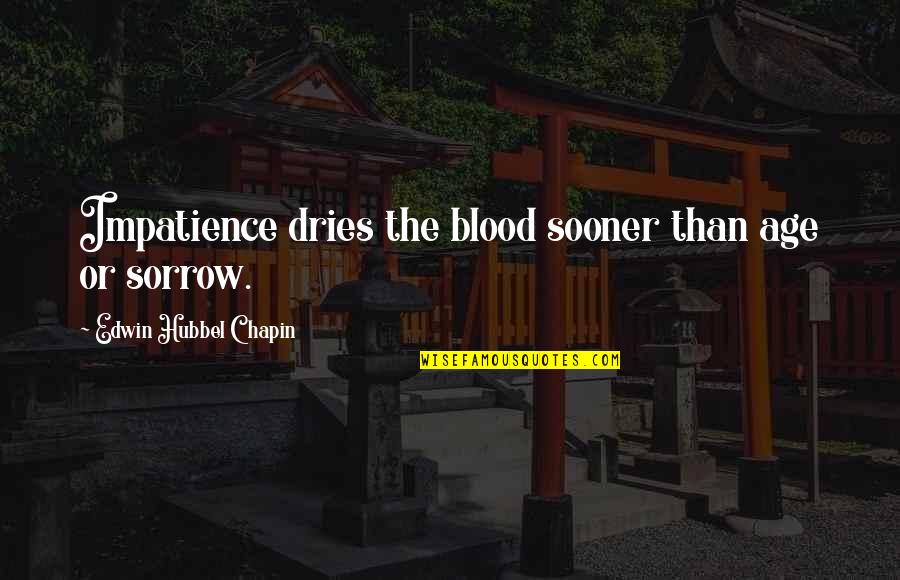 Englishes Quotes By Edwin Hubbel Chapin: Impatience dries the blood sooner than age or Englishes Quotes By Edwin Hubbel Chapin: Impatience dries the blood sooner than age or