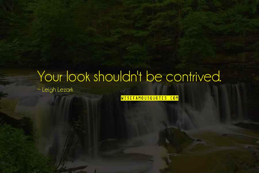 Englishes Quotes By Leigh Lezark: Your look shouldn't be contrived. Englishes Quotes By Leigh Lezark: Your look shouldn't be contrived.
