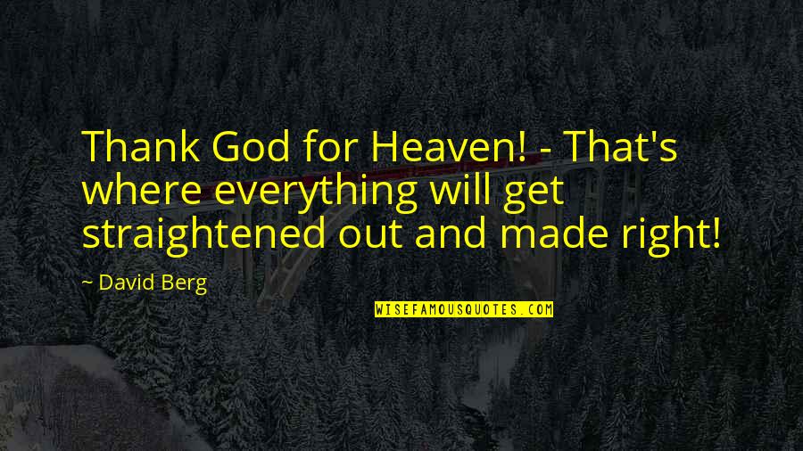 Englishes Today Quotes By David Berg: Thank God for Heaven! - That's where everything