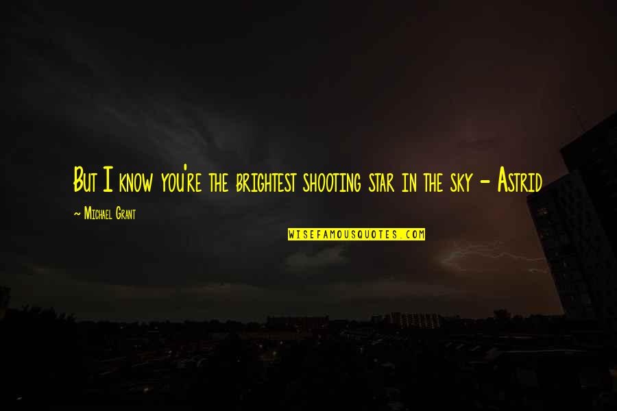 Englishes Today Quotes By Michael Grant: But I know you're the brightest shooting star