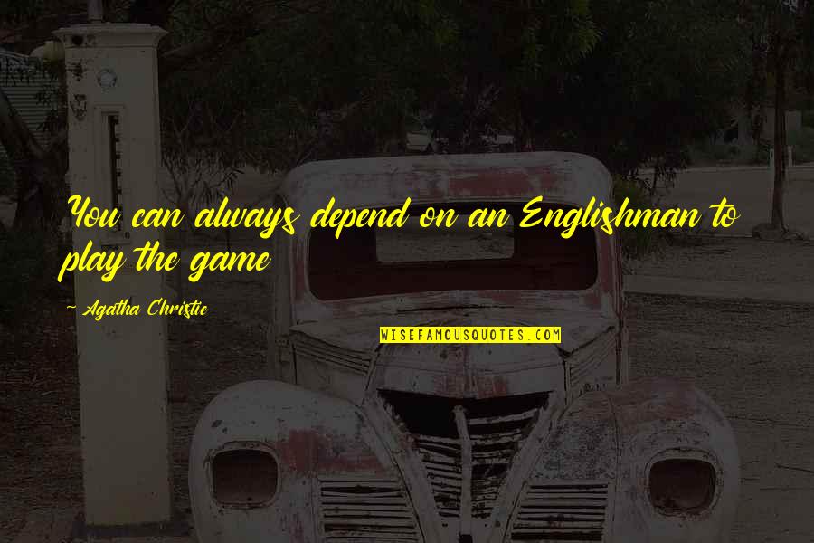 Englishman's Quotes By Agatha Christie: You can always depend on an Englishman to