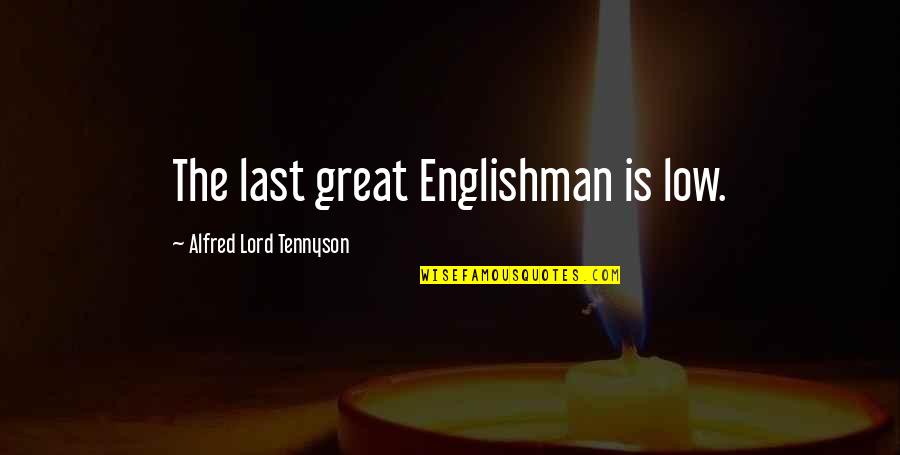 Englishman's Quotes By Alfred Lord Tennyson: The last great Englishman is low.