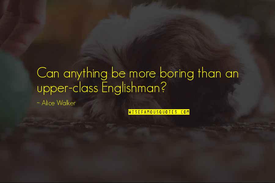 Englishman's Quotes By Alice Walker: Can anything be more boring than an upper-class