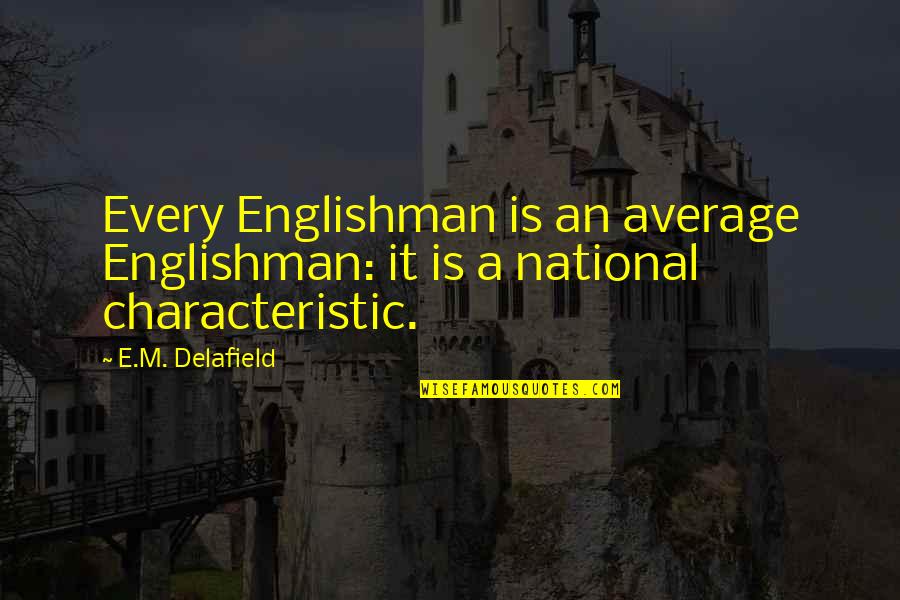 Englishman's Quotes By E.M. Delafield: Every Englishman is an average Englishman: it is