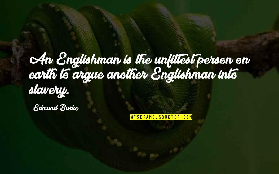 Englishman's Quotes By Edmund Burke: An Englishman is the unfittest person on earth