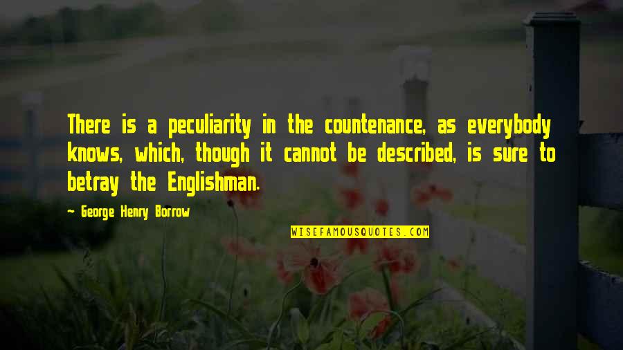 Englishman's Quotes By George Henry Borrow: There is a peculiarity in the countenance, as