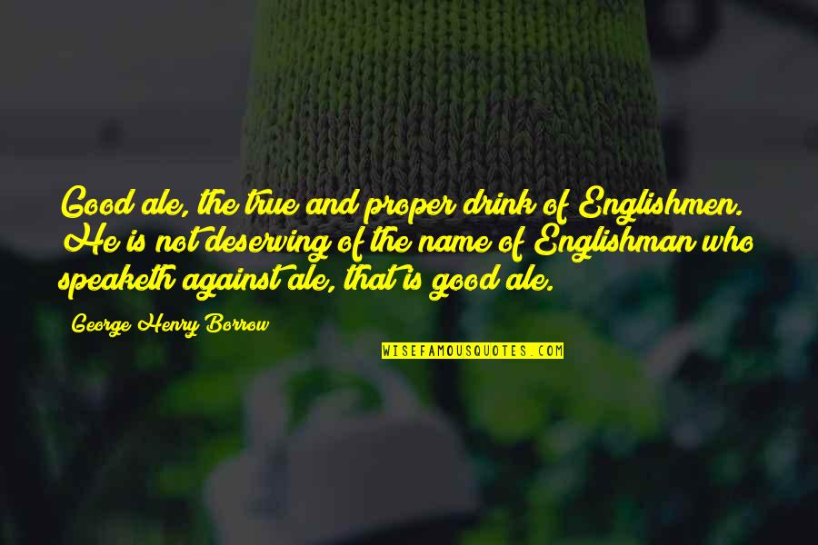 Englishman's Quotes By George Henry Borrow: Good ale, the true and proper drink of