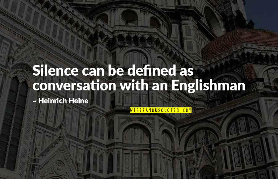 Englishman's Quotes By Heinrich Heine: Silence can be defined as conversation with an