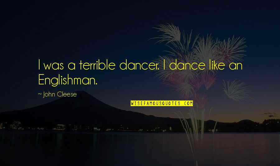 Englishman's Quotes By John Cleese: I was a terrible dancer. I dance like