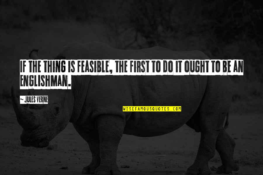 Englishman's Quotes By Jules Verne: If the thing is feasible, the first to