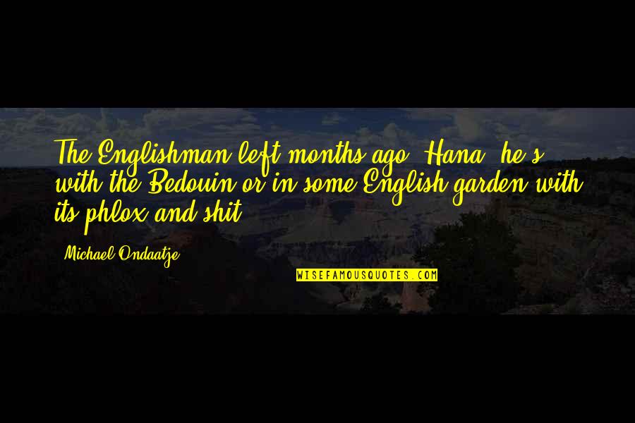 Englishman's Quotes By Michael Ondaatje: The Englishman left months ago, Hana, he's with