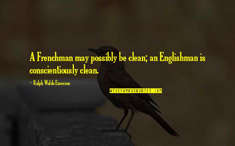 Englishman's Quotes By Ralph Waldo Emerson: A Frenchman may possibly be clean; an Englishman