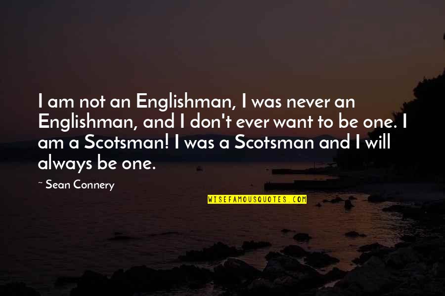 Englishman's Quotes By Sean Connery: I am not an Englishman, I was never