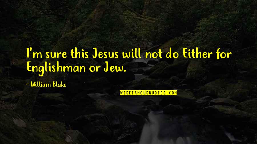 Englishman's Quotes By William Blake: I'm sure this Jesus will not do Either