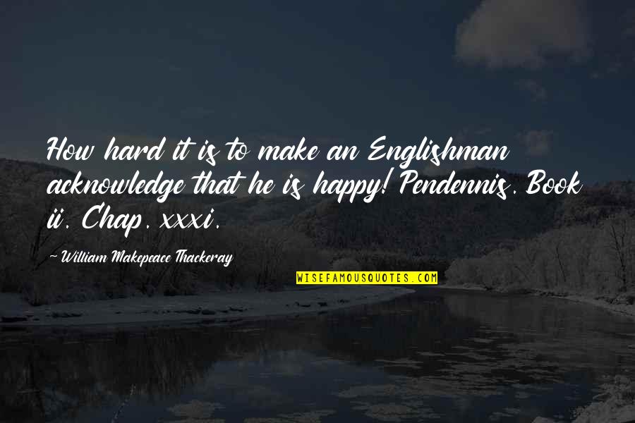 Englishman's Quotes By William Makepeace Thackeray: How hard it is to make an Englishman
