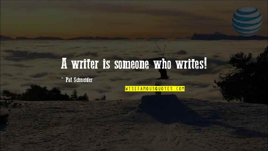 Englishmen Furniture Quotes By Pat Schneider: A writer is someone who writes!