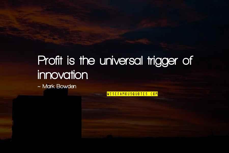 Englishmen Movie Quotes By Mark Bowden: Profit is the universal trigger of innovation.