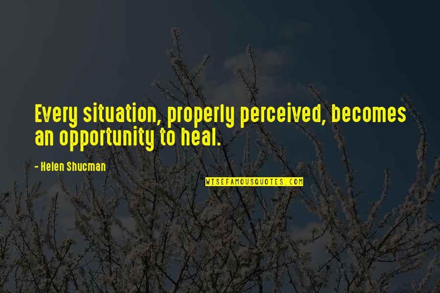 Englishness Quiz Quotes By Helen Shucman: Every situation, properly perceived, becomes an opportunity to