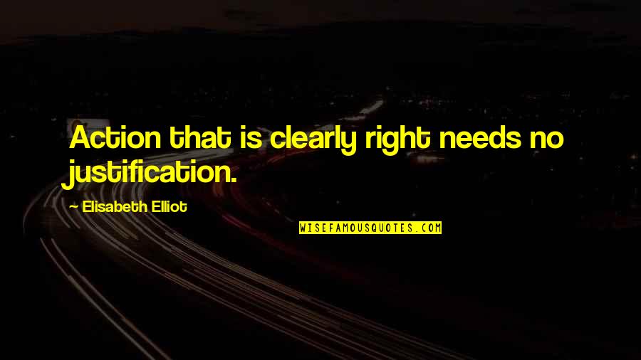 Englishness Quotes By Elisabeth Elliot: Action that is clearly right needs no justification.