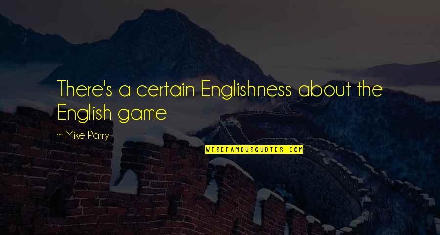 Englishness Quotes By Mike Parry: There's a certain Englishness about the English game