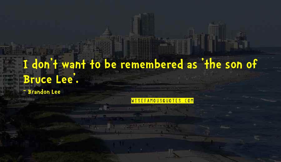 Englishness Test Quotes By Brandon Lee: I don't want to be remembered as 'the Englishness Test Quotes By Brandon Lee: I don't want to be remembered as 'the