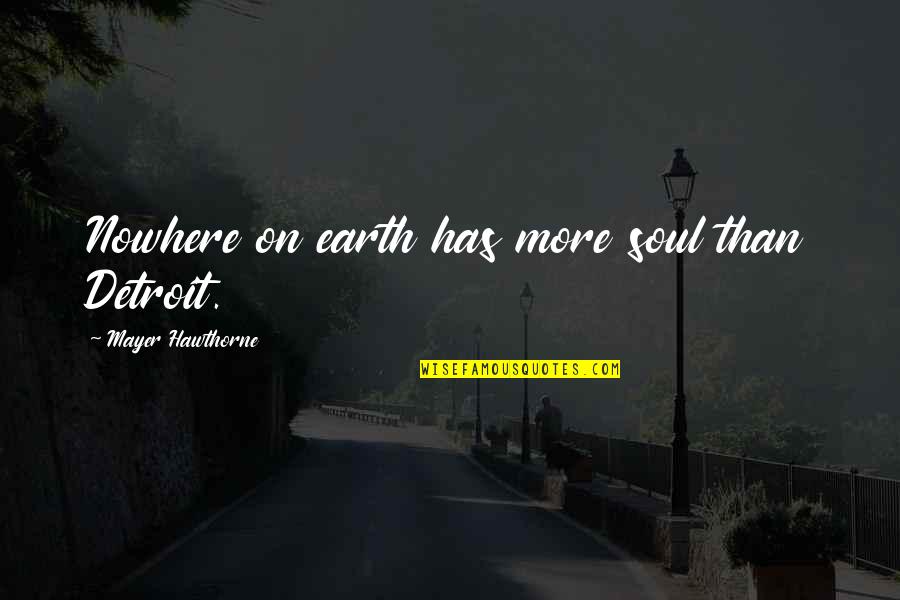 Englishness Test Quotes By Mayer Hawthorne: Nowhere on earth has more soul than Detroit. Englishness Test Quotes By Mayer Hawthorne: Nowhere on earth has more soul than Detroit.
