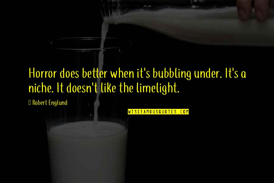 Englund Quotes By Robert Englund: Horror does better when it's bubbling under. It's
