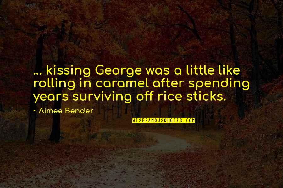 Englunds Deli Quotes By Aimee Bender: ... kissing George was a little like rolling