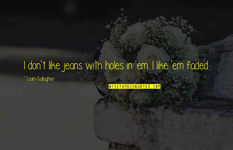 Englunds Deli Quotes By Liam Gallagher: I don't like jeans with holes in 'em.