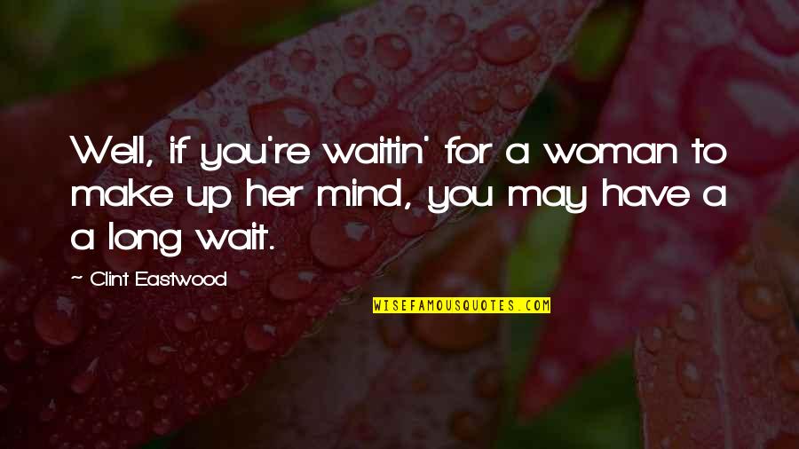 Englunds Funeral Home Quotes By Clint Eastwood: Well, if you're waitin' for a woman to Englunds Funeral Home Quotes By Clint Eastwood: Well, if you're waitin' for a woman to