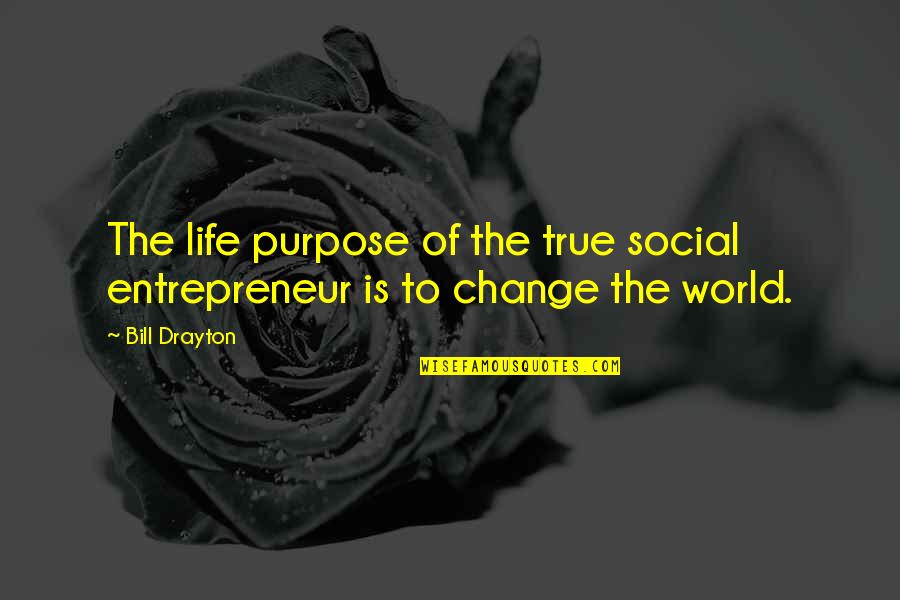 Engobes Recetas Quotes By Bill Drayton: The life purpose of the true social entrepreneur