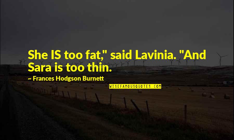 Engole Tudo Quotes By Frances Hodgson Burnett: She IS too fat," said Lavinia. "And Sara