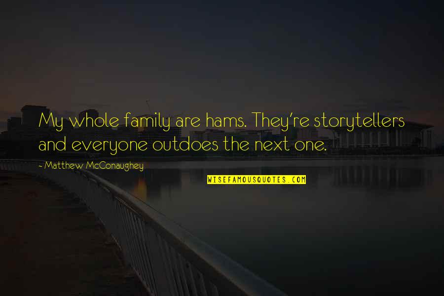 Engolir Esperma Quotes By Matthew McConaughey: My whole family are hams. They're storytellers and