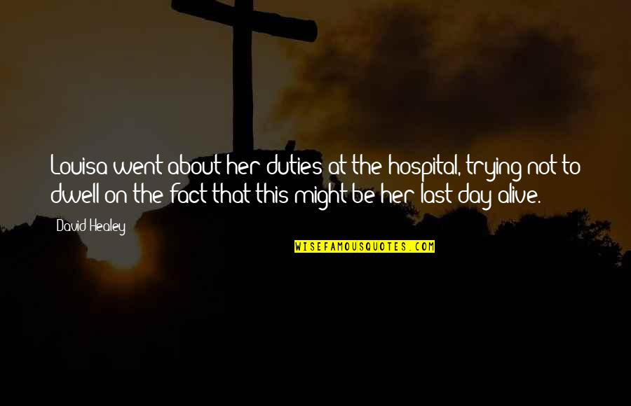 Engolir Pelo Quotes By David Healey: Louisa went about her duties at the hospital, Engolir Pelo Quotes By David Healey: Louisa went about her duties at the hospital,